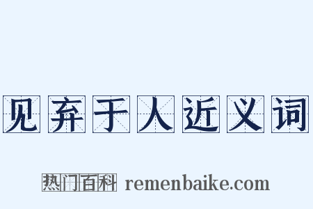 见弃于人近义词是什么意思的图片